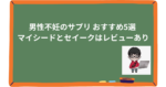 男性不妊のサプリ おすすめ5選 マイシードとセイークはレビューあり