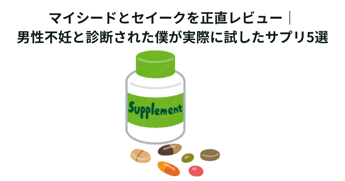 マイシードとセイークを正直レビュー｜男性不妊と診断された僕が実際に試したサプリ5選