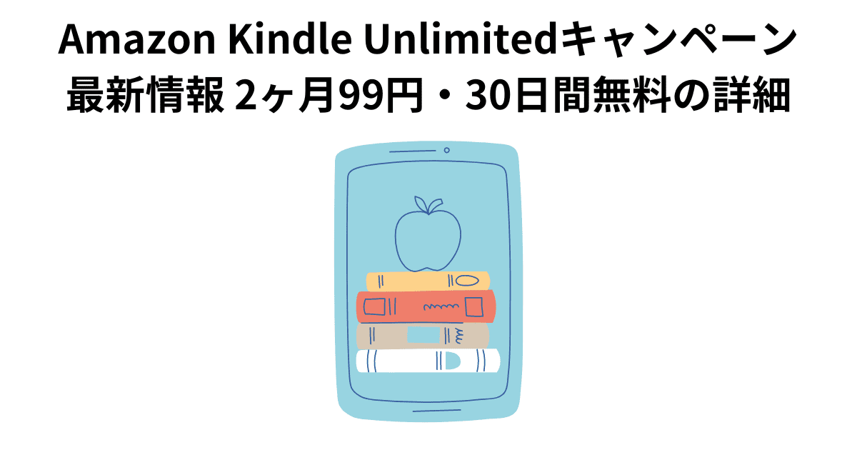 Amazon Kindle Unlimitedキャンペーン最新情報 2ヶ月99円・30日間無料の詳細