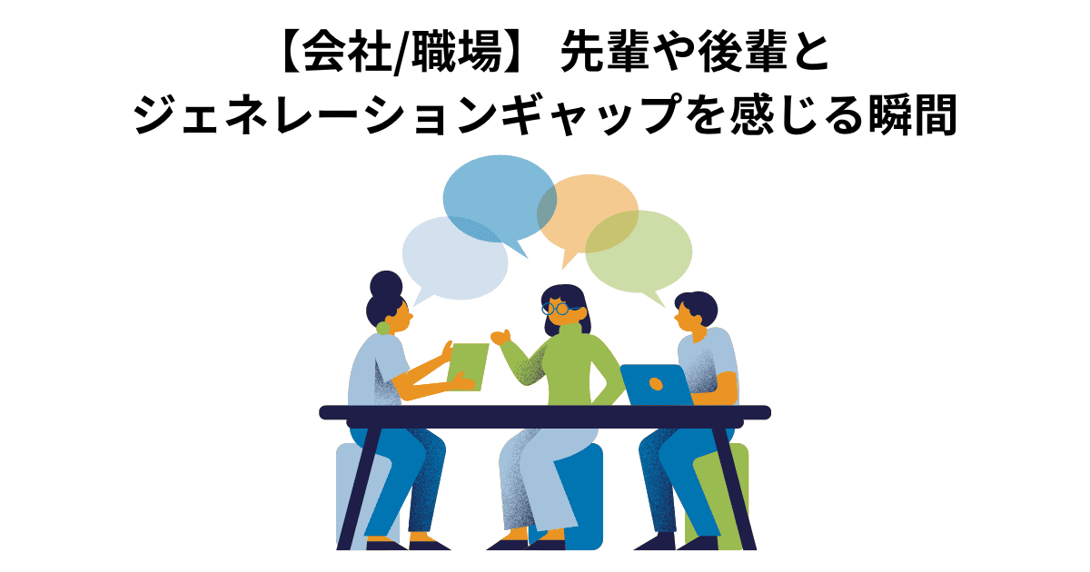 【会社/職場】 先輩や後輩とジェネレーションギャップを感じる瞬間