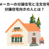 ハウスメーカーの分譲住宅と注文住宅の違い│分譲住宅向きの人とは？