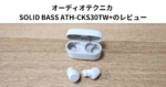 オーディオテクニカ SOLID BASS ATH-CKS30TW+のレビュー