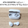 ATH-CKS30TW+レビュー｜コスパ最強のワイヤレスイヤホンで“ちょうどいい音”を実感