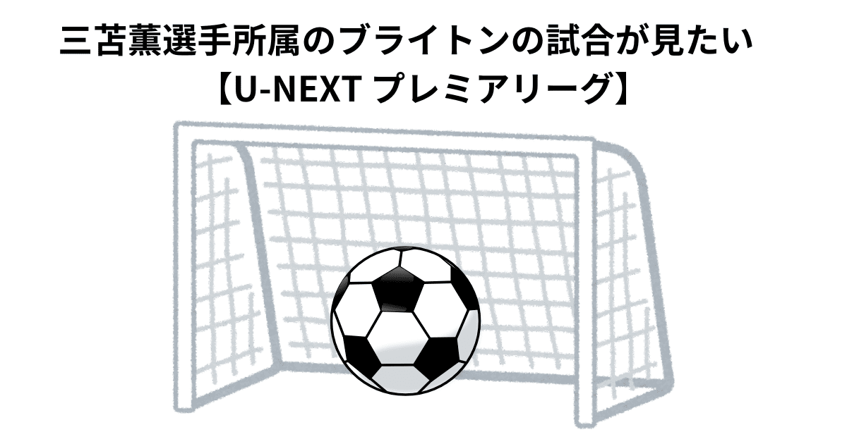 三苫薫選手所属のブライトンの試合が見たい　【U-NEXT プレミアリーグ】