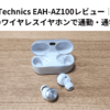 Technics EAH‑AZ100レビュー｜音質重視のワイヤレスイヤホンで通勤・通学が快適に