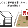 祖父母が亡くなり家が空き家になってしまった　解決方法は？