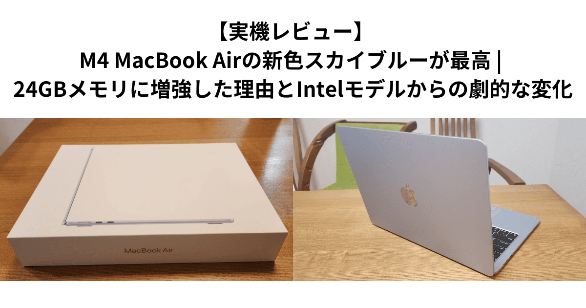 【実機レビュー】 M4 MacBook Airの新色スカイブルーが最高 | 24GBメモリに増強した理由とIntelモデルからの劇的な変化