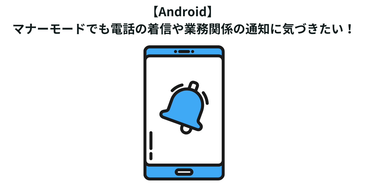 【Android】 マナーモードでも電話の着信や業務関係の通知に気づきたい！