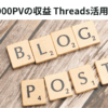 ブログで8000PVの収益 Threads活用がおすすめ