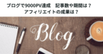 ブログで9000PV達成　記事数や期間は？　アフィリエイトの成果は？　