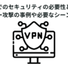 VPNでのセキュリティの必要性とは？サイバー攻撃の事例や必要なシーンを解説
