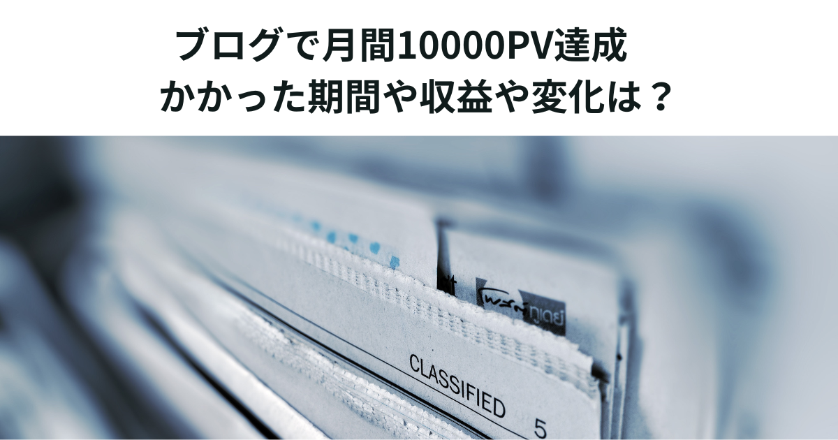 ブログで月間10000PV達成　かかった期間や収益や変化は？