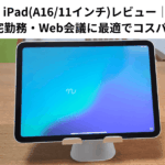 iPad(A16/11インチ)レビュー｜在宅勤務・Web会議に最適でコスパ抜群