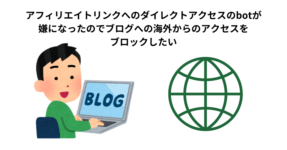 アフィリエイトリンクへのダイレクトアクセスのbotが 嫌になったのでブログへの海外からのアクセスを ブロックしたい