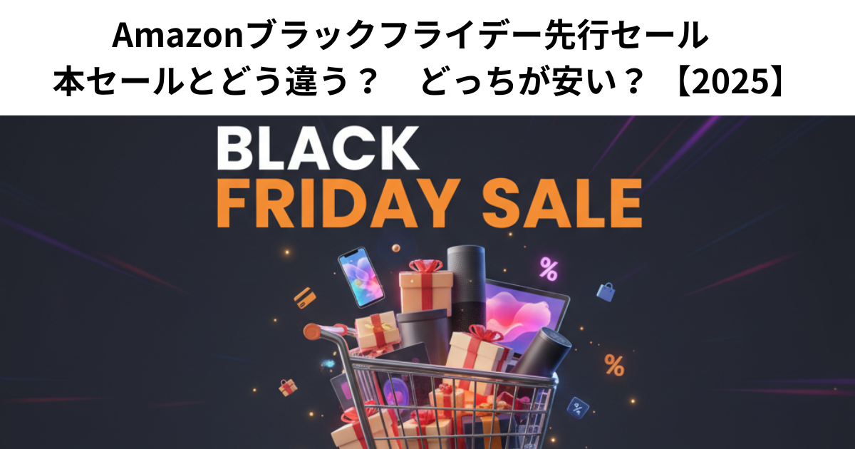 Amazonブラックフライデー先行セール　本セールとどう違う？　どっちが安い？ 【2025】